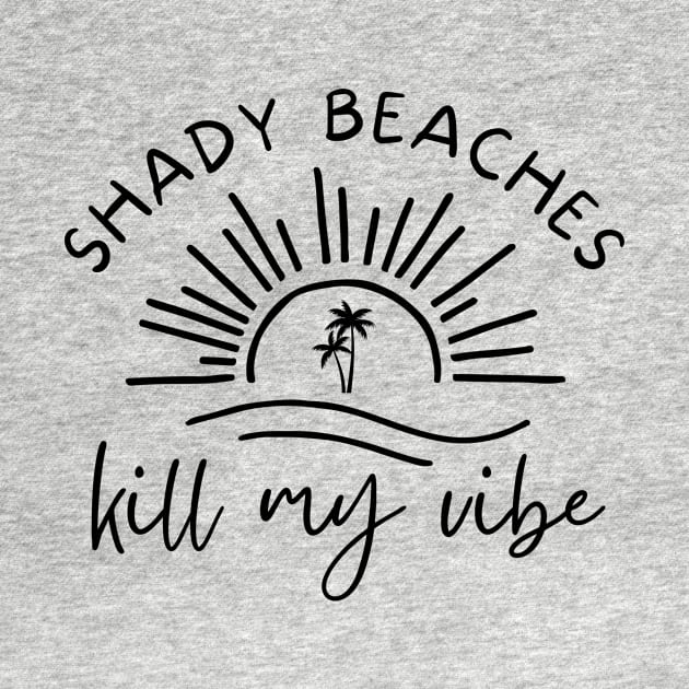 Shady Beaches Kill My Vibe Tropical Beach by ArtThrob Designs